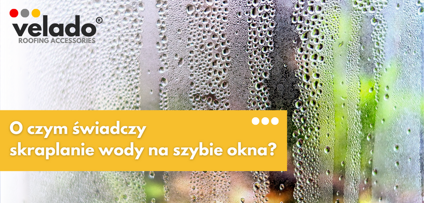 O czym świadczy skraplanie wody na szybie okna ?